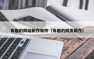 长春有趣的网站制作软件（有趣的网页制作）