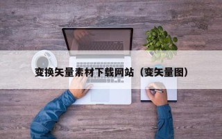 长春变换矢量素材下载网站（变矢量图）